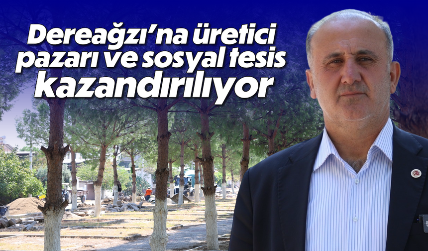 Dereağzı’na üretici pazarı ve sosyal tesis kazandırılıyor