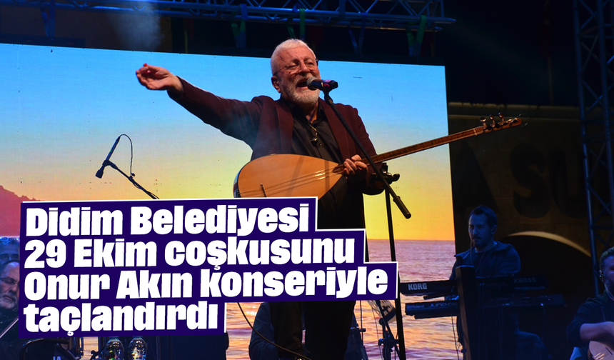 Didim Belediyesi 29 Ekim coşkusunu “Onur Akın” konseriyle taçlandırdı