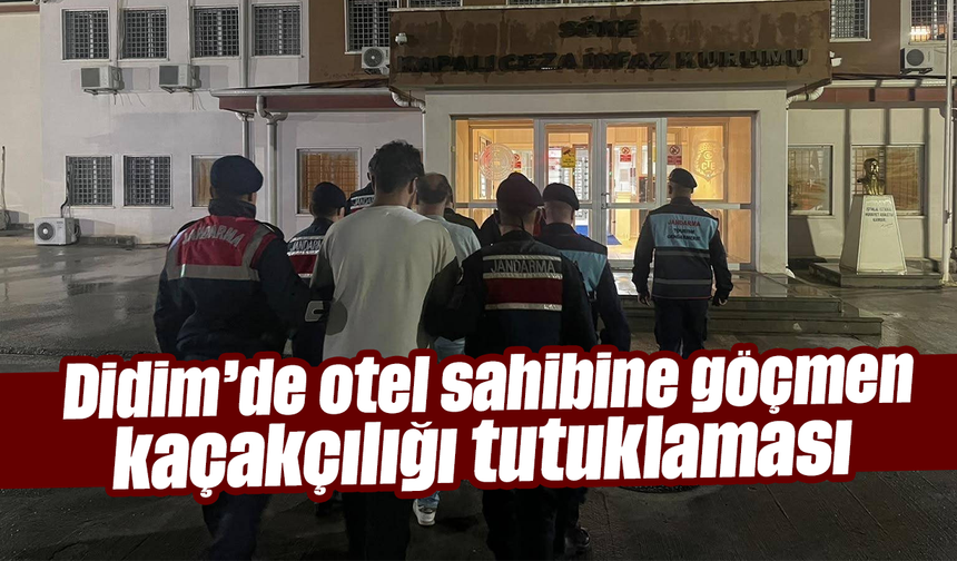 Didim’de otel sahibine göçmen kaçakçılığı tutuklaması