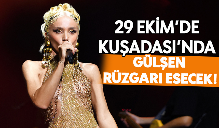 29 Ekim’de Kuşadası’nda Gülşen rüzgarı esecek!