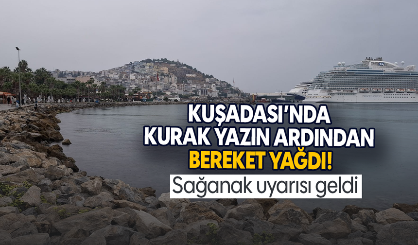 Kuşadası’nda kurak yazın ardından bereket yağdı! Sağanak uyarısı geldi