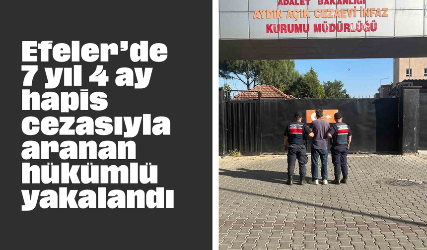 Efeler’de 7 yıl 4 ay hapis cezasıyla aranan hükümlü yakalandı