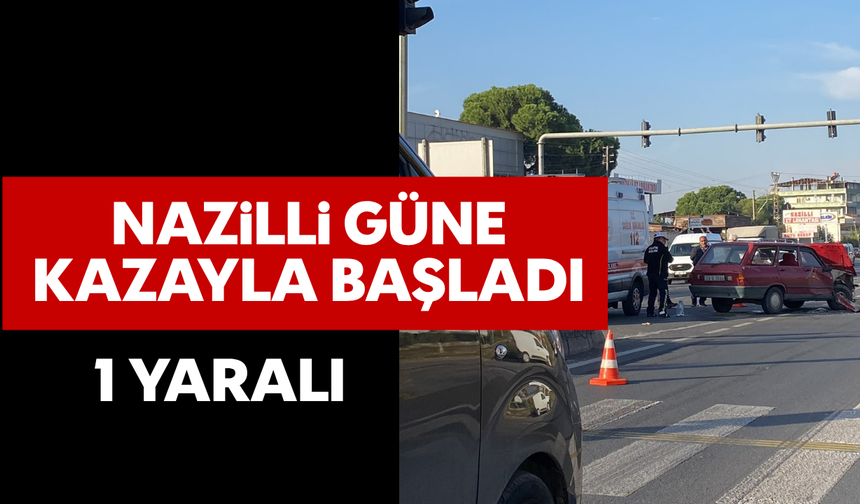 Nazilli güne kazayla başladı; 1 yaralı