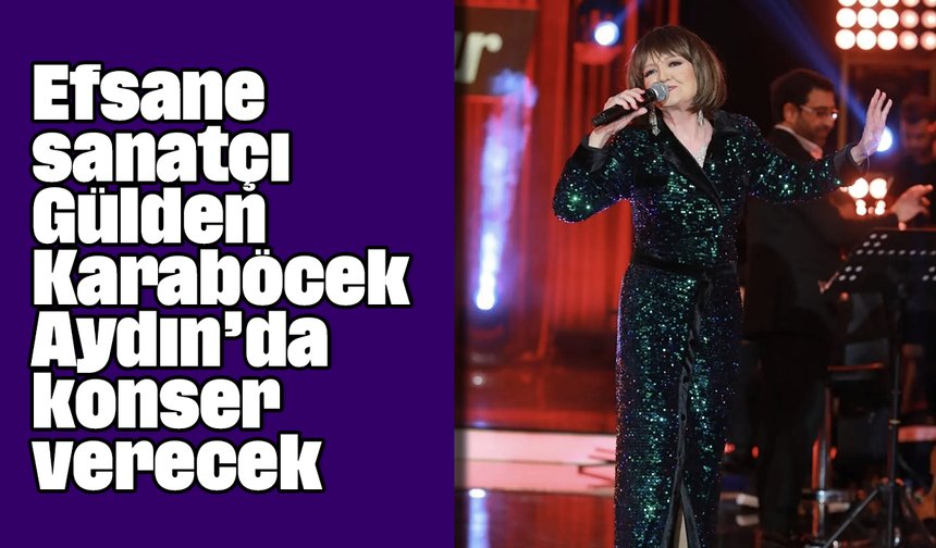 Efsane sanatçı Gülden Karaböcek, Aydın’da konser verecek