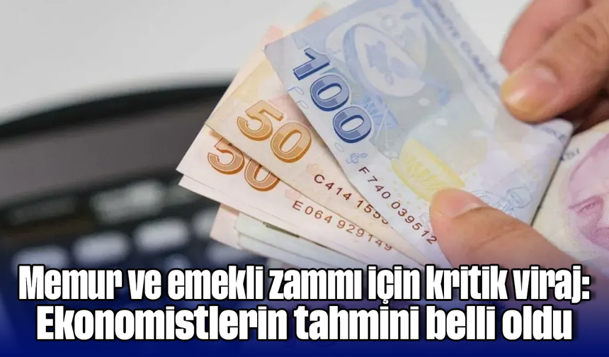 Memur ve emekli zammı için kritik viraj: Ekonomistlerin tahmini belli oldu