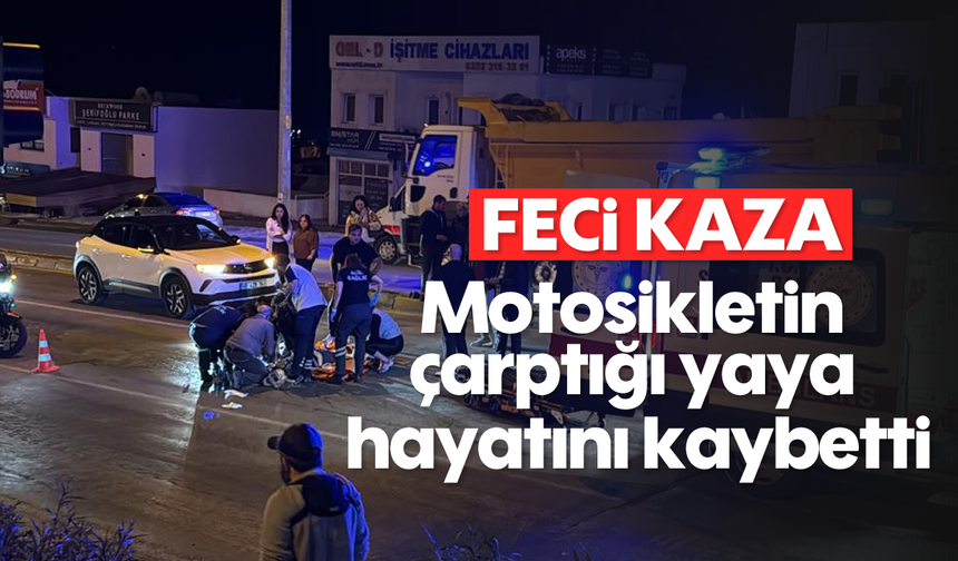 Feci kaza: Motosikletin çarptığı yaya hayatını kaybetti