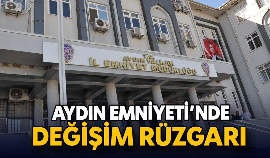 Aydın Emniyeti’nde değişim rüzgarı