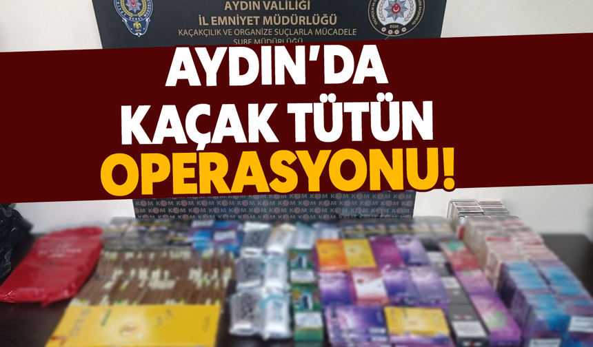 Aydın’da kaçak tütün operasyonu