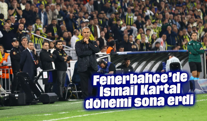 Fenerbahçe’de İsmail Kartal dönemi sona erdi