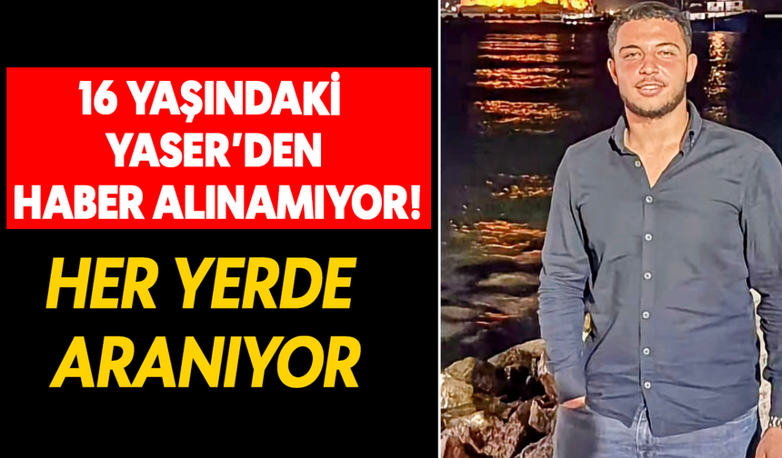 16 yaşındaki Yaser’den haber alınamıyor! Her yerde aranıyor