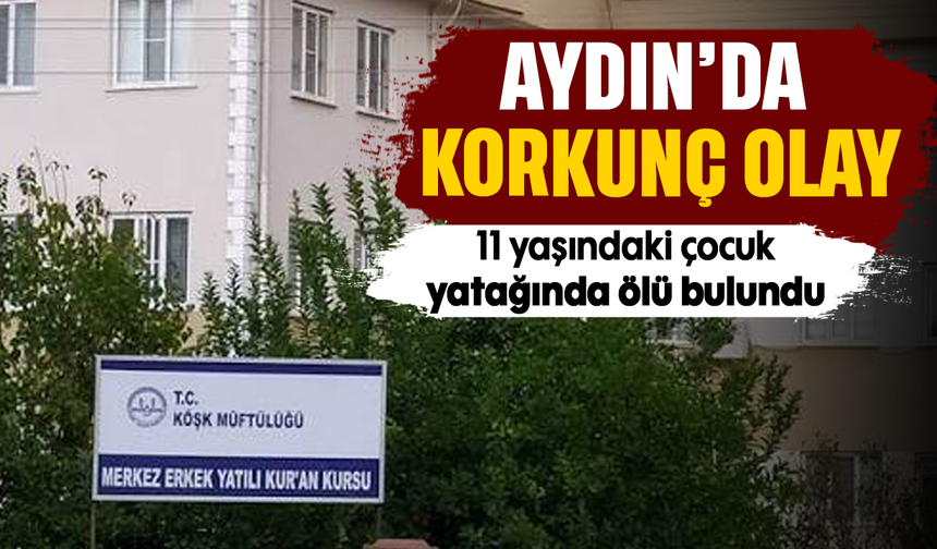 Aydın'da korkunç olay : 11 yaşındaki çocuk  yatağında ölü bulundu