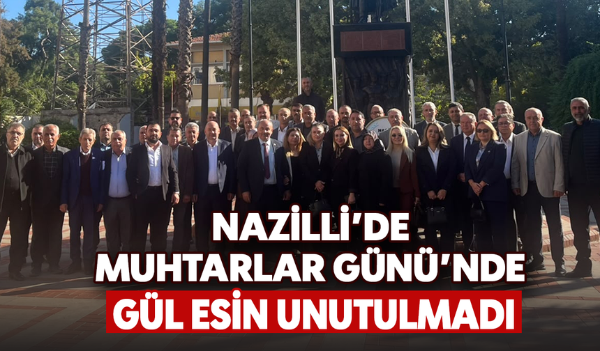 Nazilli’de Muhtarlar Günü’nde Gül Esin unutulmadı