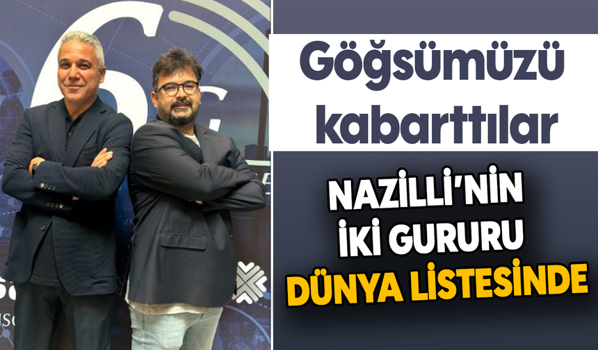 Göğsümüzü kabarttılar: Nazilli’nin iki gururu dünya listesinde