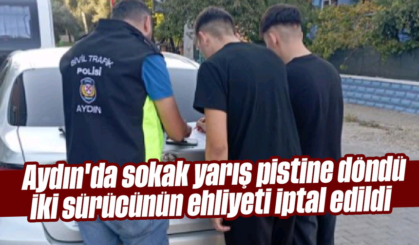 Aydın'da sokak yarış pistine döndü, iki sürücünün ehliyeti iptal edildi