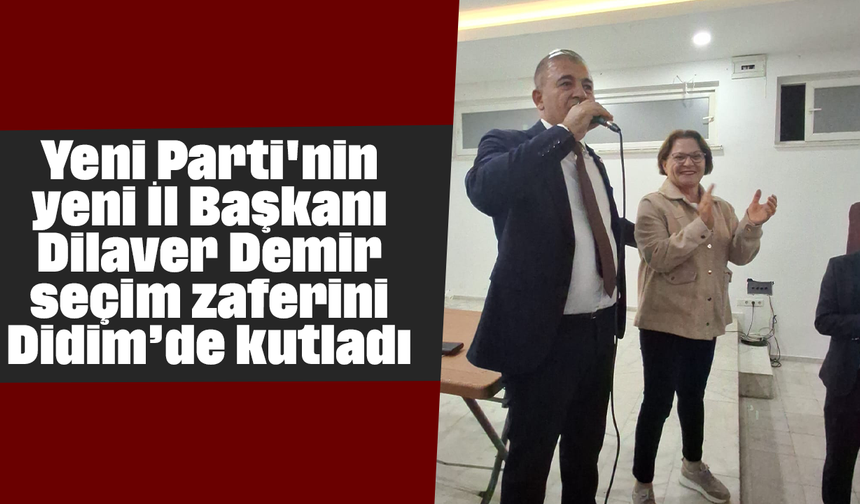 Yeni Parti'nin yeni İl Başkanı Demir seçim zaferini Didim’de kutladı