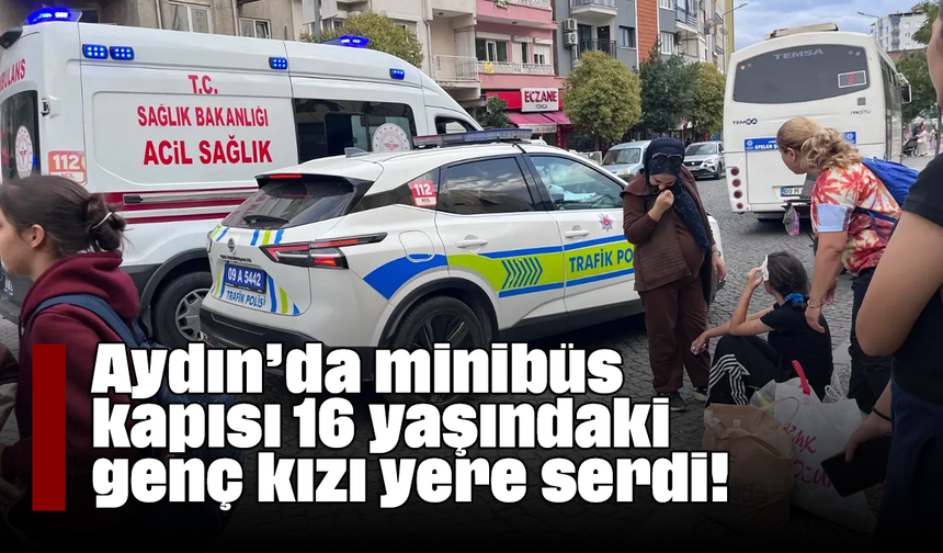 Aydın’da minibüs kapısı 16 yaşındaki genç kızı yere serdi!