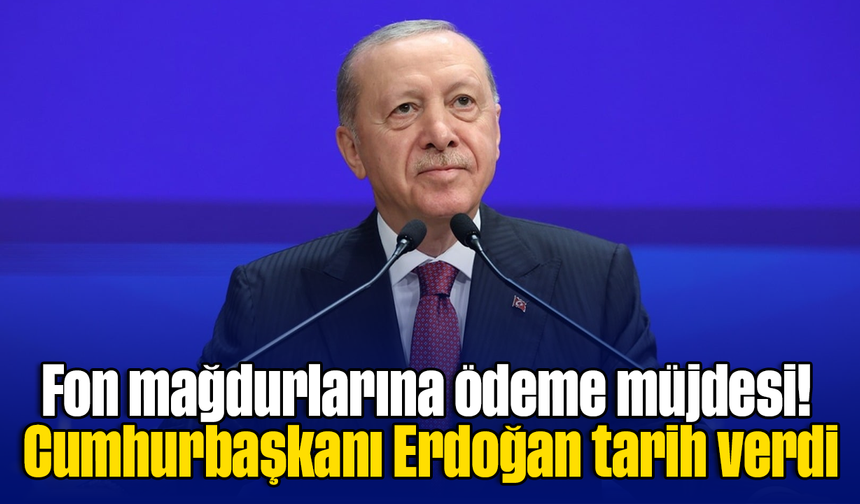 Fon mağdurlarına ödeme müjdesi! Cumhurbaşkanı Erdoğan tarih verdi