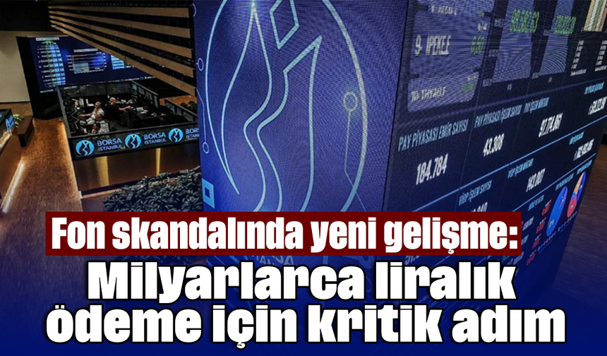 Fon skandalında yeni gelişme: Milyarlarca liralık ödeme için kritik adım