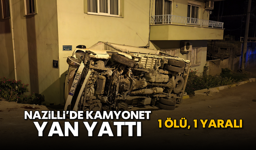 Nazilli’de kamyonet yan yattı: Genç sürücü hayatını kaybetti