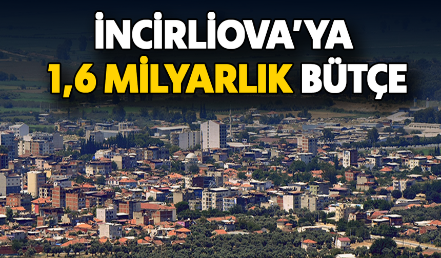 İncirliova’ya 1,6 milyarlık bütçe