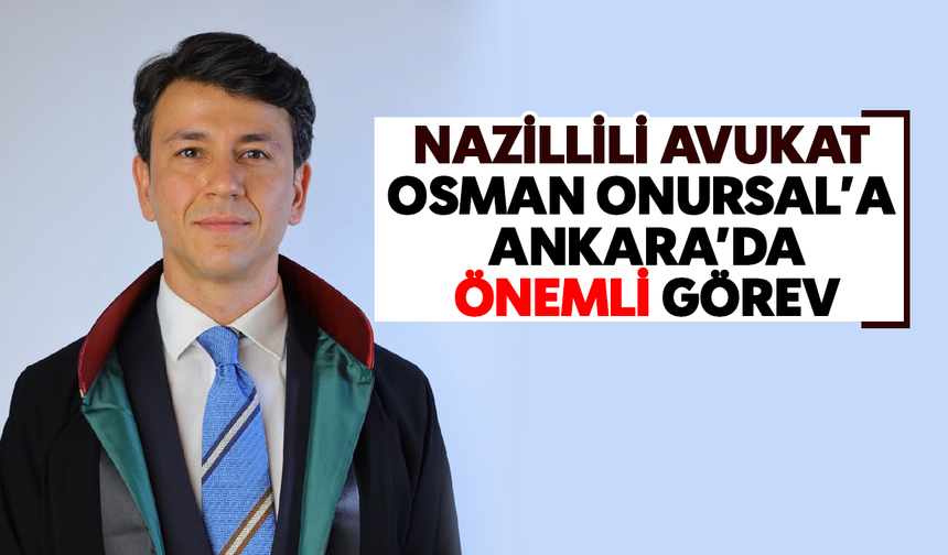 Nazillili avukat Osman Onursal’a Ankara’da önemli görev