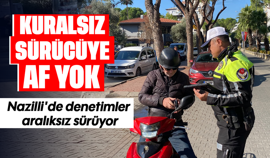 Kuralsız sürücüye af yok:Nazilli'de denetimler aralıksız sürüyor