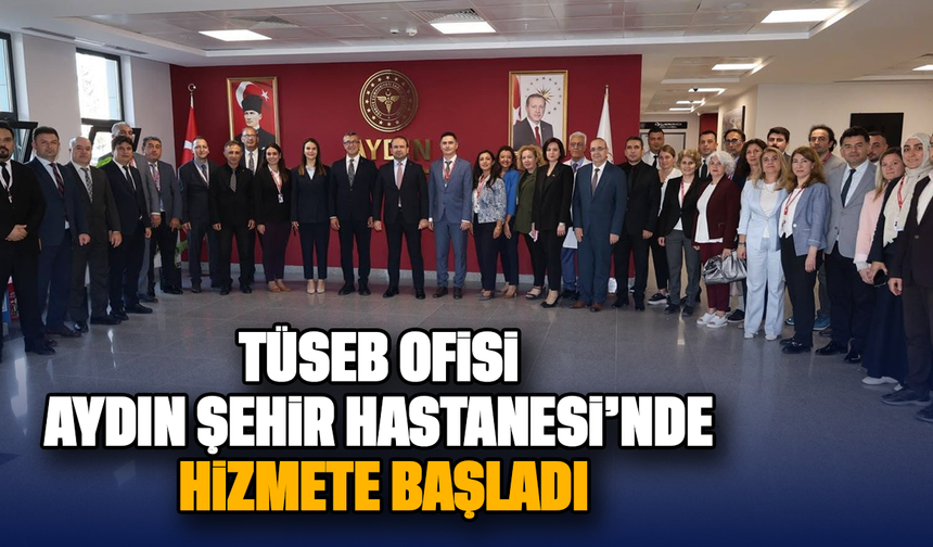 TÜSEB ofisi Aydın Şehir Hastanesi'nde hizmete başladı