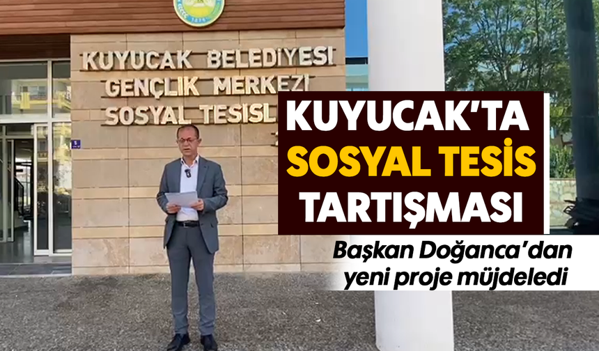 Kuyucak’ta sosyal tesis tartışması :Başkan Doğanca’dan yeni proje müjdeledi