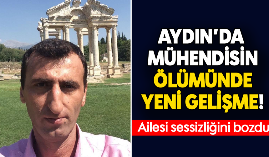 Aydın'da mühendisin ölümünde yeni gelişme! Ailesi sessizliğini bozdu
