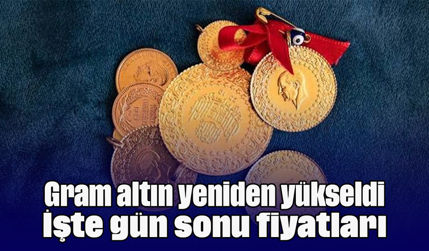 Gram altın yeniden yükseldi: İşte gün sonu fiyatları