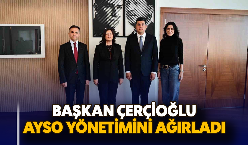 Başkan Çerçioğlu, AYSO yönetimini ağırladı