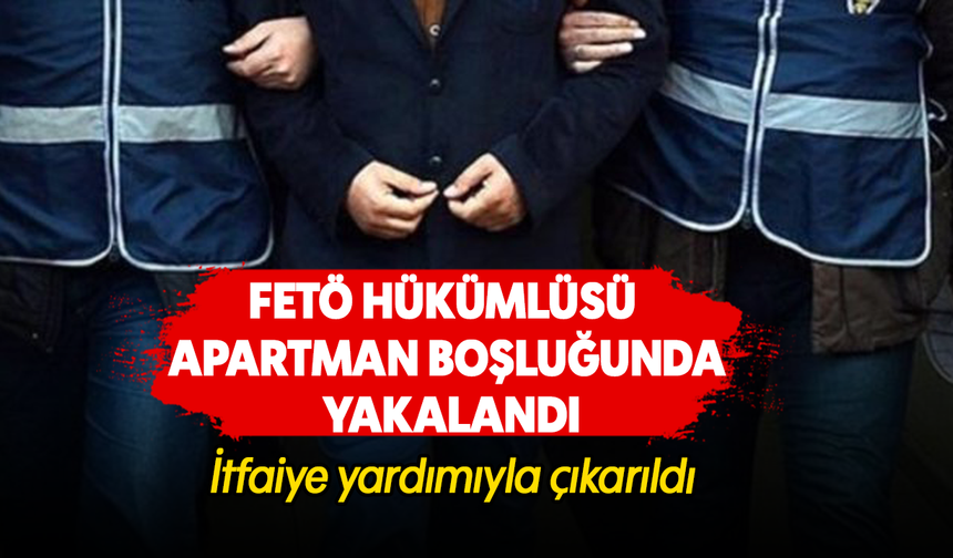 FETÖ hükümlüsü apartman boşluğunda yakalandı