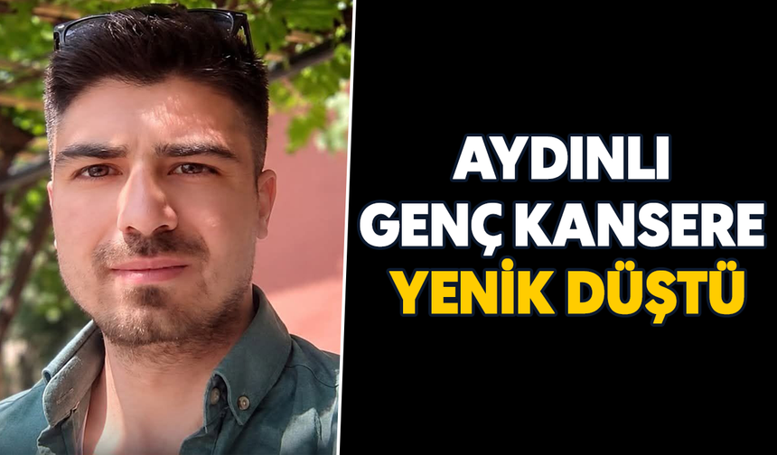 Aydınlı genç kansere yenik düştü