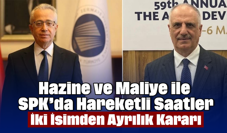 Hazine ve Maliye ile SPK’da Hareketli Saatler: İki İsimden Ayrılık Kararı