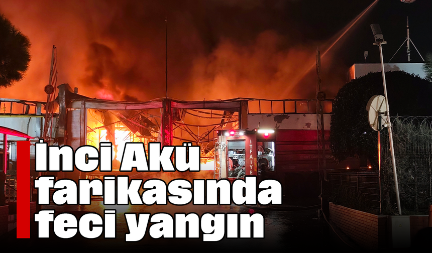 İnci Akü farikasında feci yangın