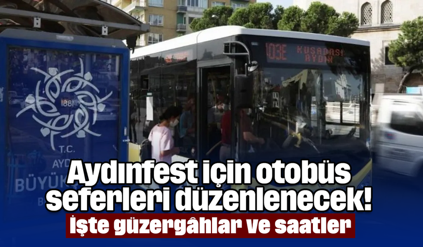 Aydınfest için otobüs seferleri düzenlenecek! İşte güzergâhlar ve saatler