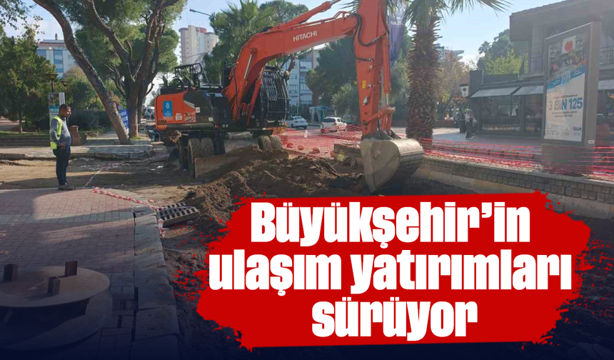 Büyükşehir’in ulaşım yatırımları sürüyor