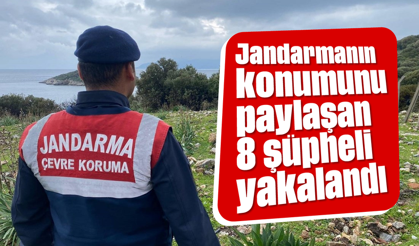 Jandarmanın konumunu paylaşan 8 şüpheli yakalandı