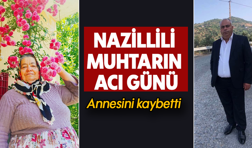 Nazillili muhtarın acı günü: Annesini kaybetti