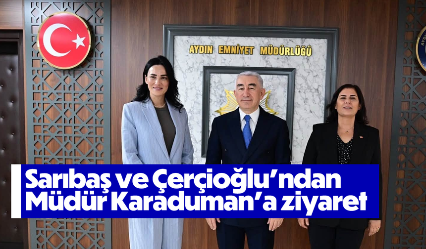 Sarıbaş ve Çerçioğlu’ndan Müdür Karaduman’a ziyaret