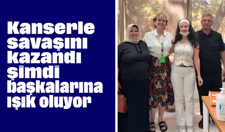 Kanserle savaşını kazandı, şimdi başkalarına ışık oluyor