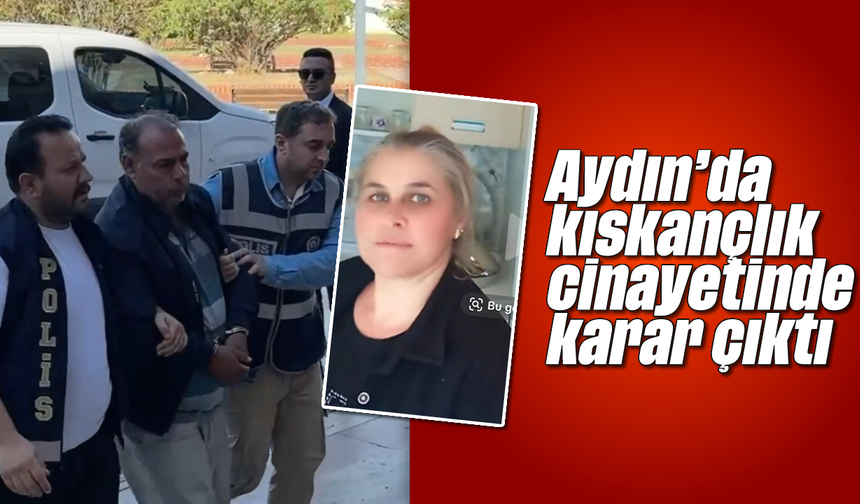 Aydın'da kıskançlık cinayetinde karar çıktı