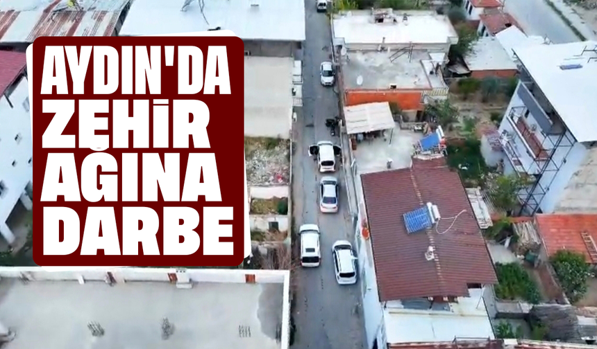 Aydın'da zehir ağına darbe