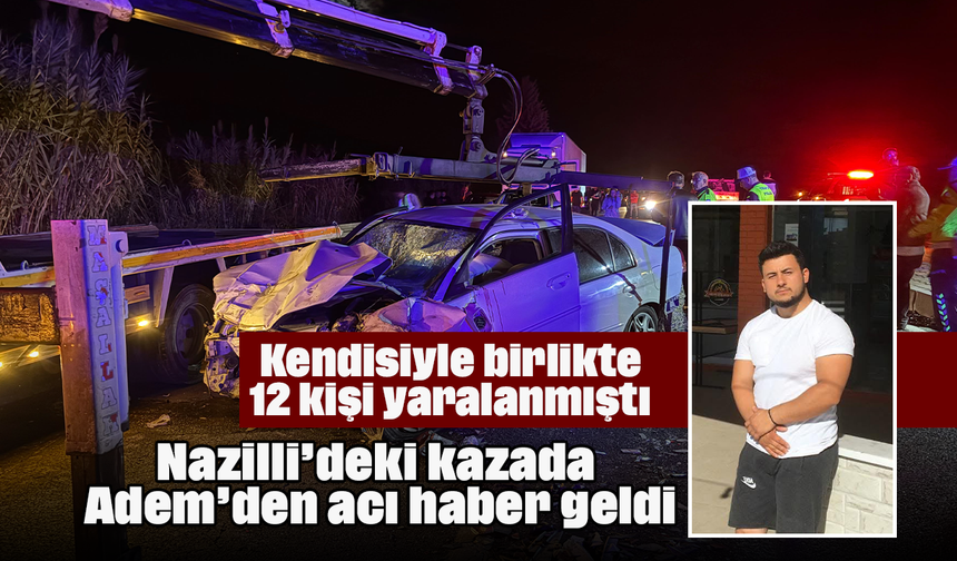 Kendisiyle birlikte 12 kişi yaralanmıştı: Nazilli’deki kazada Adem’den acı haber geldi