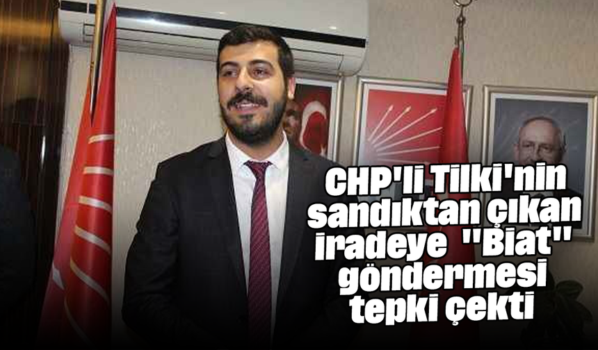 CHP'li Tilki'nin sandıktan çıkan iradeye "Biat" göndermesi tepki çekti