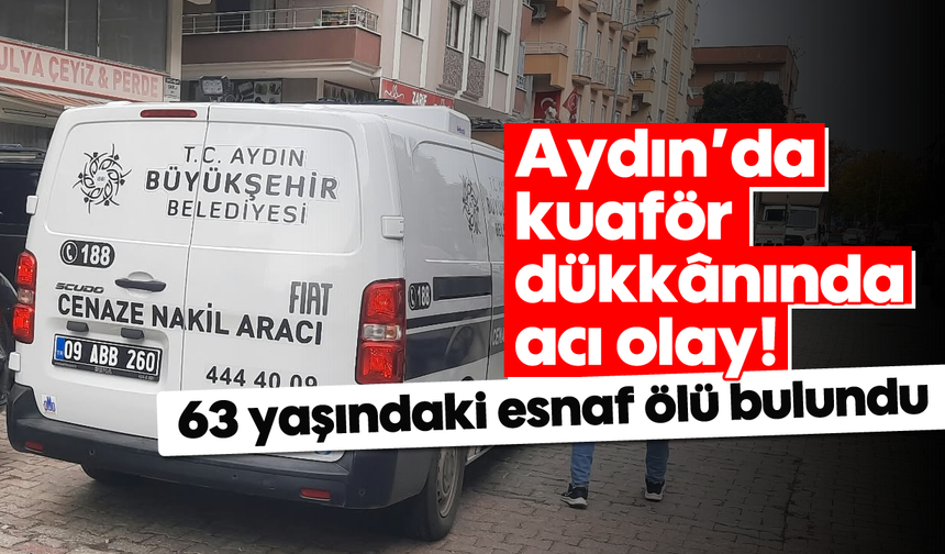 Aydın'da kuaför dükkânında acı olay! 63 yaşındaki esnaf ölü bulundu