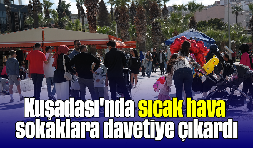 Kuşadası'nda sıcak hava sokaklara davetiye çıkardı