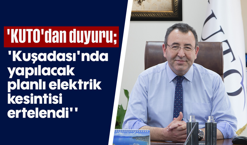 'KUTO'dan duyuru; 'Kuşadası'nda yapılacak planlı elektrik kesintisi ertelendi''