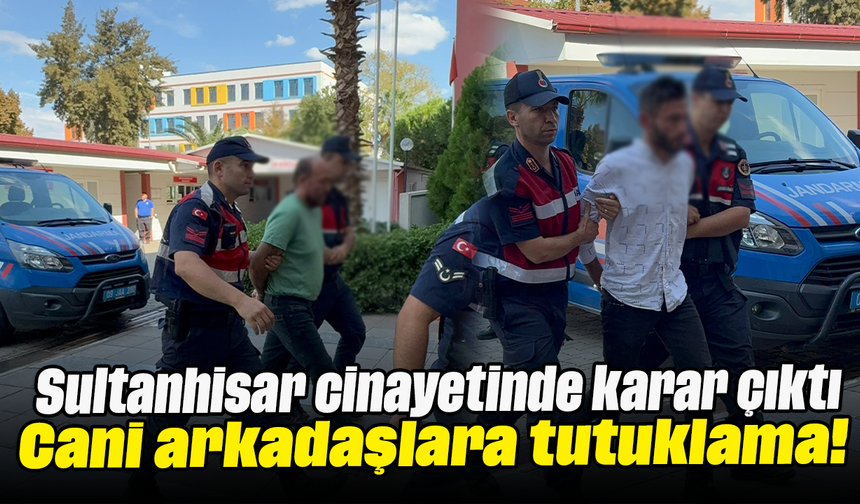 Sultanhisar cinayetinde karar çıktı: Cani arkadaşlara tutuklama!