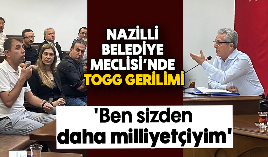 Nazilli Belediye Meclisi’nde TOGG gerilimi: 'Ben sizden daha milliyetçiyim'